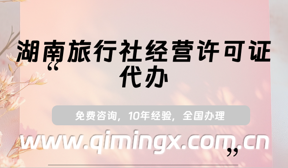 湖南旅行社经营许可证代办(最新线上线下旅行社许可证资质申请条件及材料)