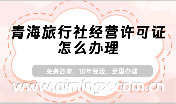 青海旅行社经营许可证怎么办理(25年申请条件及材料解读)