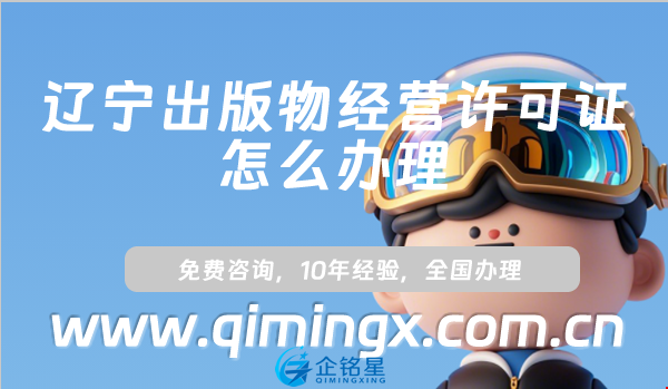 辽宁出版物经营许可证怎么办理,线上线下资质申请指南