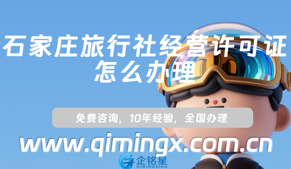 石家庄旅行社经营许可证怎么办理(25年小红书抖音入驻资质申请攻略)
