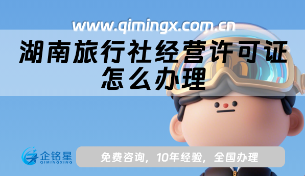 湖南旅行社经营许可证怎么办理,申请材料及条件从申请到领证