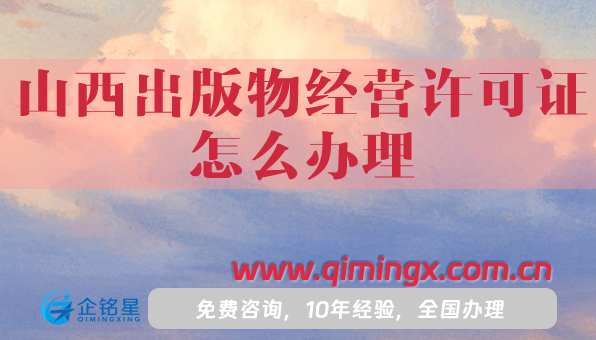 山西出版物经营许可证怎么办理,25年申请条件材料及流程汇总
