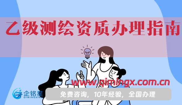 乙级测绘资质办理指南,一分钟教你如何办理。
