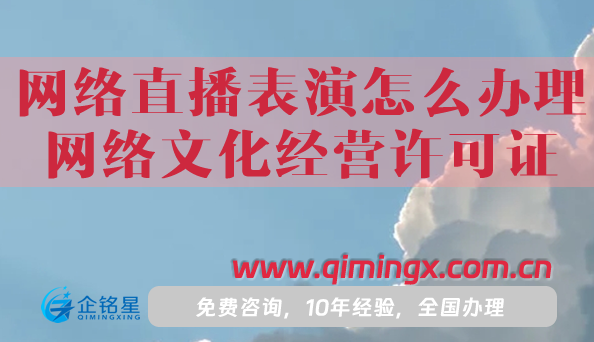 从事网络直播表演怎么办理网络文化经营许可证