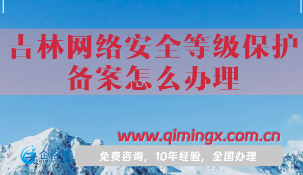 25年吉林网络安全等级保护备案怎么办理?一文给你介绍清楚！