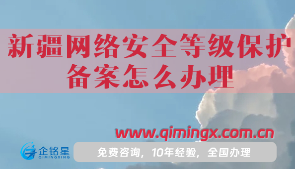 25年新疆网络安全等级保护备案怎么办理?详细解读！